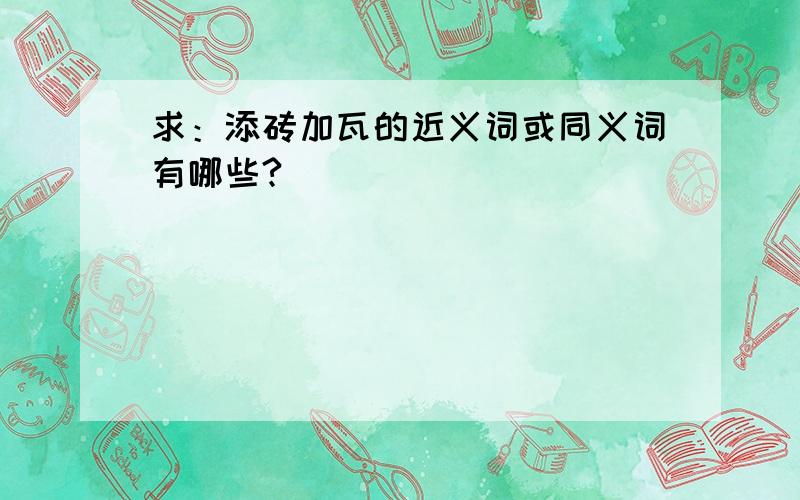 求：添砖加瓦的近义词或同义词有哪些?