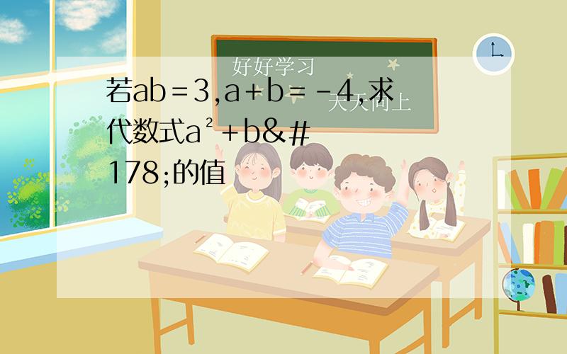 若ab＝3,a＋b＝－4,求代数式a²＋b²的值