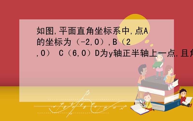 如图,平面直角坐标系中,点A的坐标为（-2,0）,B（2,0） C（6,0）D为y轴正半轴上一点,且角ODB＝30°