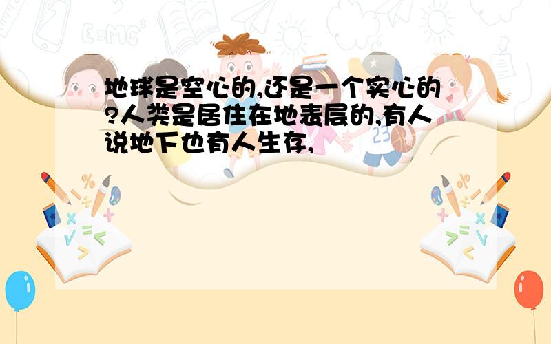 地球是空心的,还是一个实心的?人类是居住在地表层的,有人说地下也有人生存,