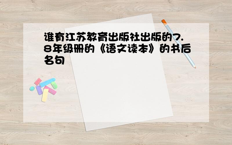 谁有江苏教育出版社出版的7.8年级册的《语文读本》的书后名句