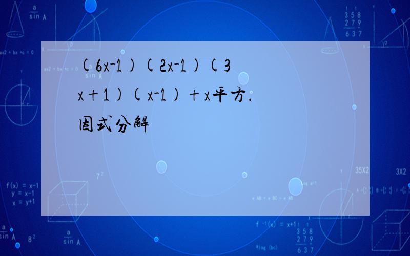 (6x-1)(2x-1)(3x+1)(x-1)+x平方.因式分解