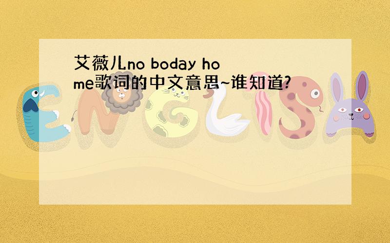 艾薇儿no boday home歌词的中文意思~谁知道?