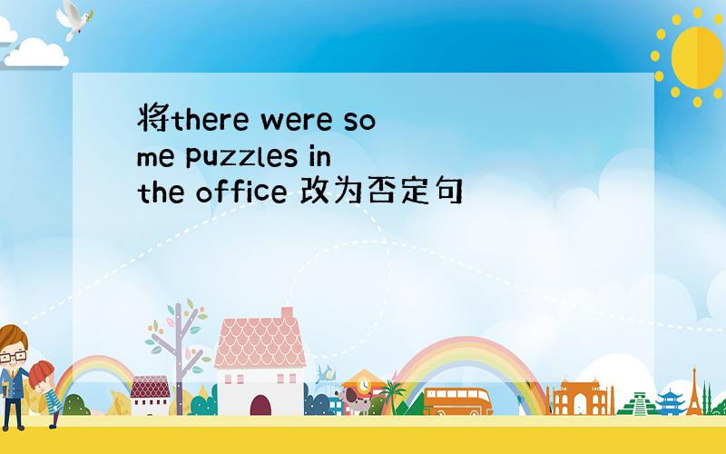 将there were some puzzles in the office 改为否定句