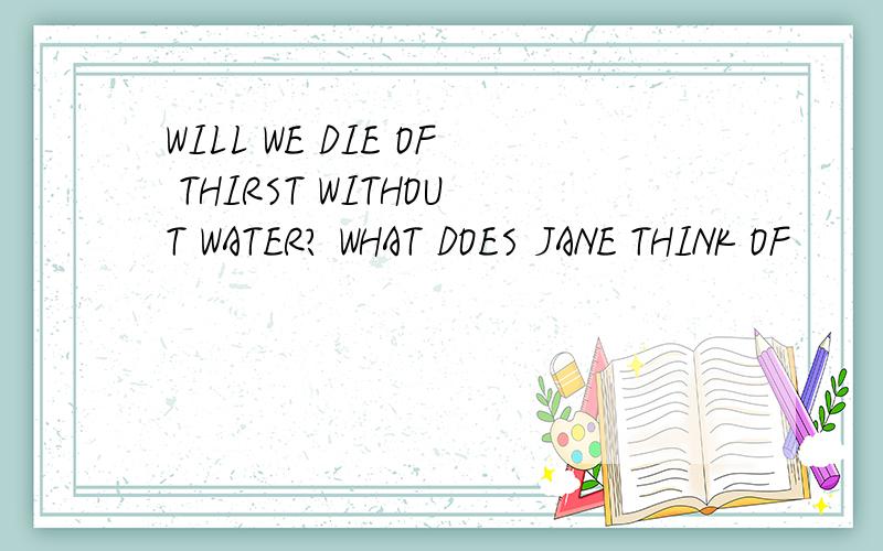 WILL WE DIE OF THIRST WITHOUT WATER? WHAT DOES JANE THINK OF