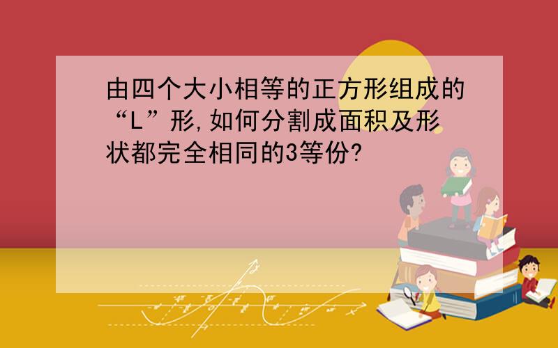 由四个大小相等的正方形组成的“L”形,如何分割成面积及形状都完全相同的3等份?