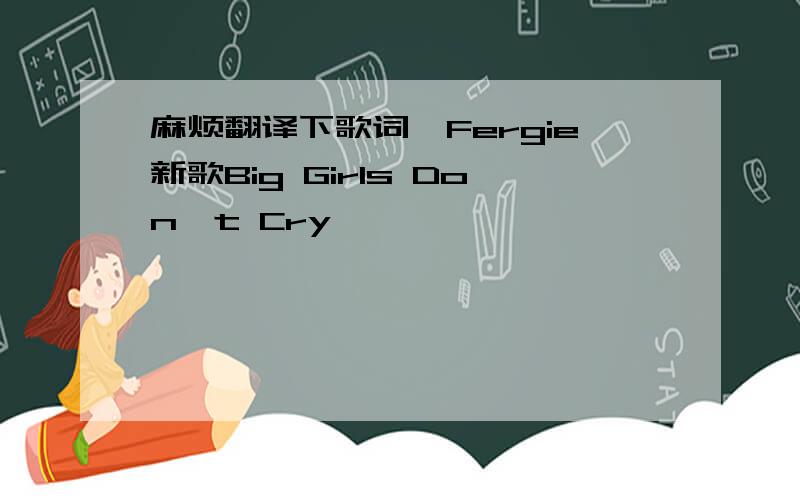 麻烦翻译下歌词,Fergie新歌Big Girls Don't Cry