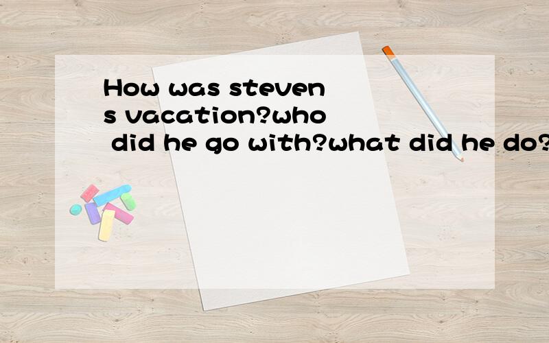 How was stevens vacation?who did he go with?what did he do?