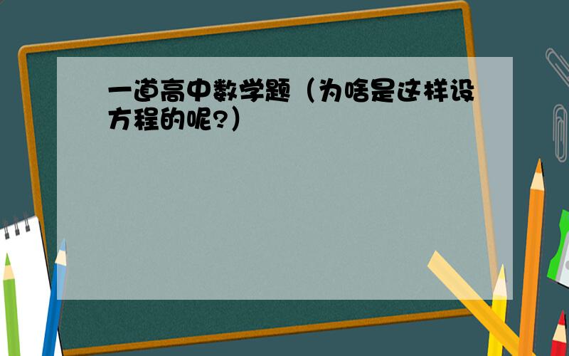 一道高中数学题（为啥是这样设方程的呢?）