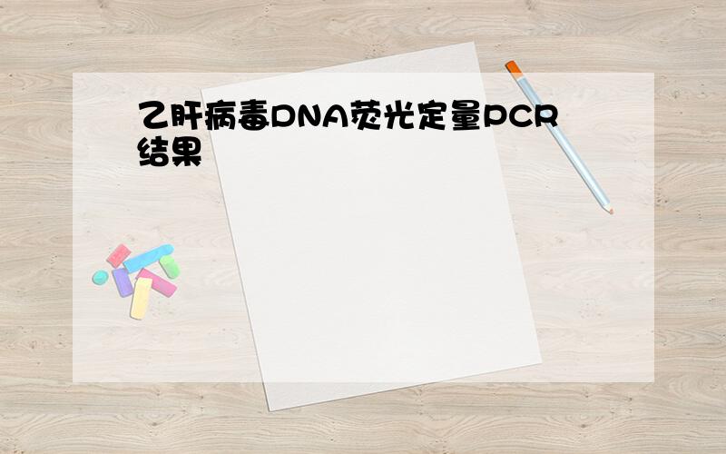 乙肝病毒DNA荧光定量PCR结果