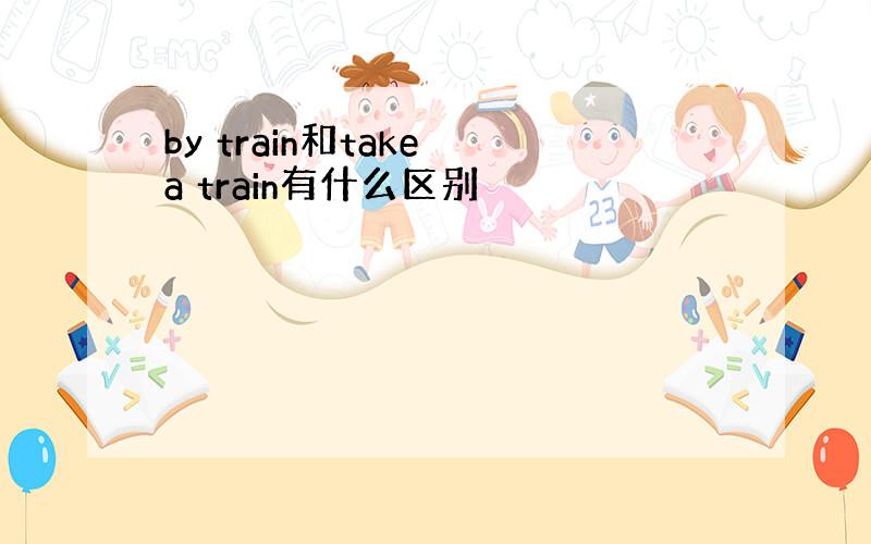 by train和take a train有什么区别