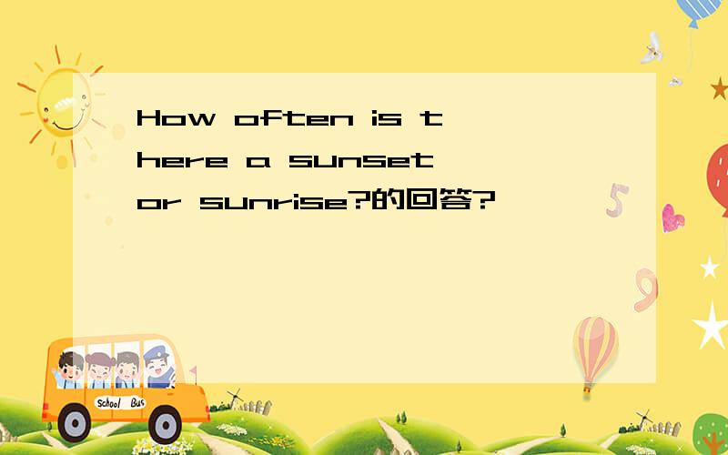 How often is there a sunset or sunrise?的回答?