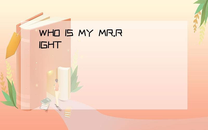 WHO IS MY MR.RIGHT