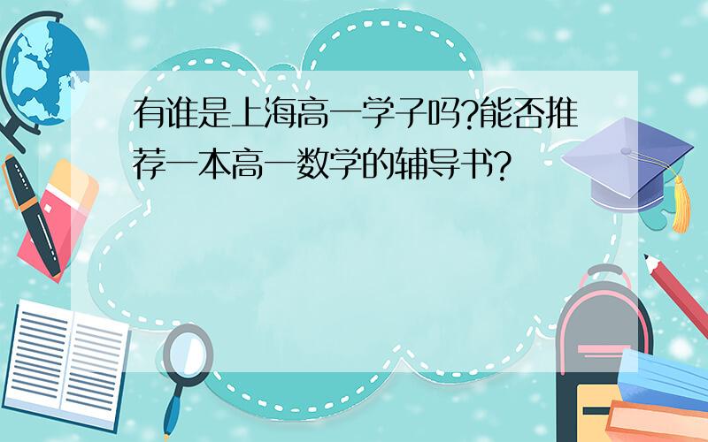 有谁是上海高一学子吗?能否推荐一本高一数学的辅导书?