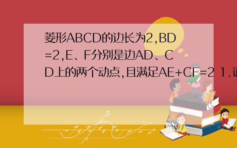 菱形ABCD的边长为2,BD=2,E、F分别是边AD、CD上的两个动点,且满足AE+CF=2 1.证△BDE≌△BCF