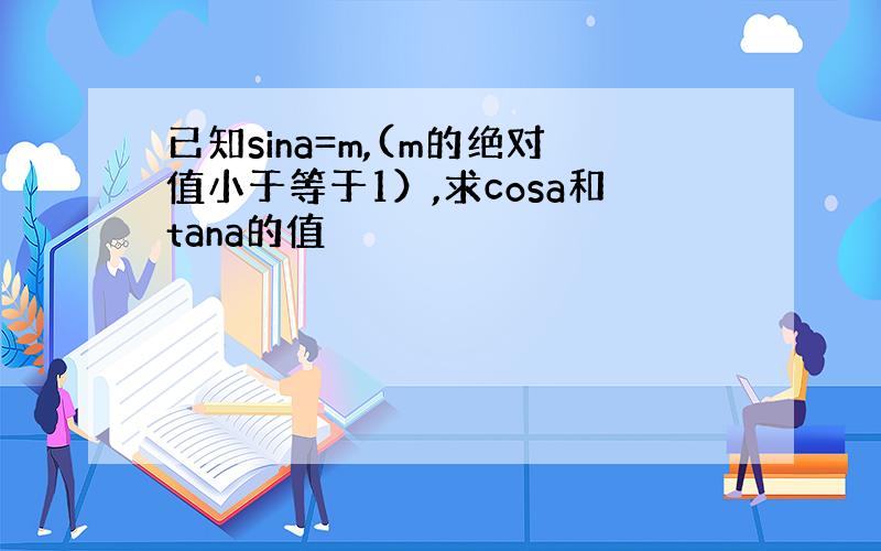 已知sina=m,(m的绝对值小于等于1）,求cosa和tana的值