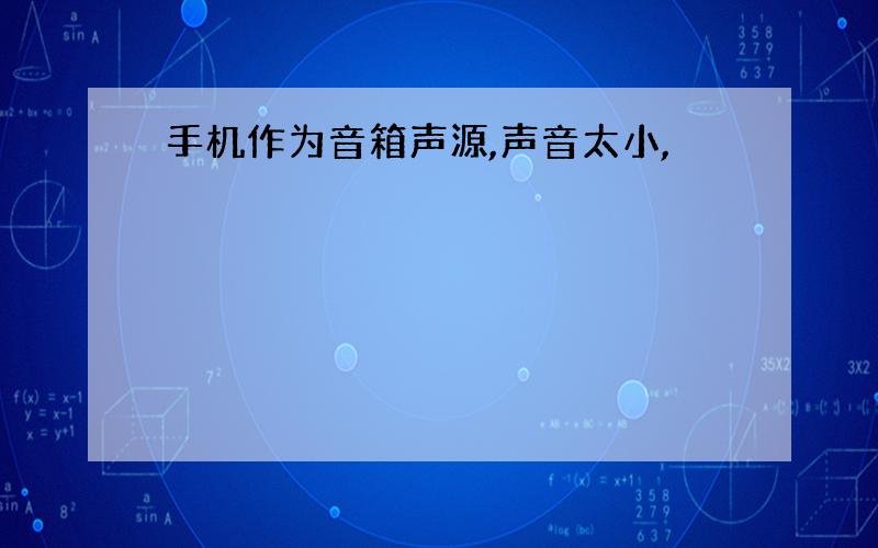 手机作为音箱声源,声音太小,