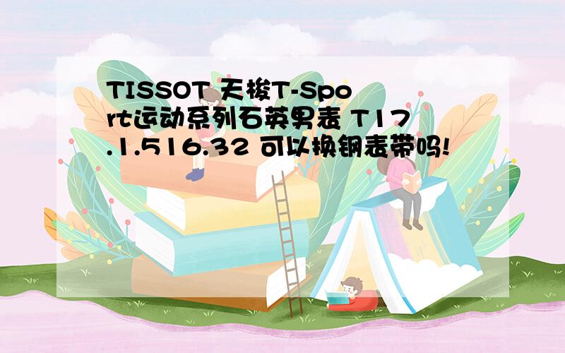 TISSOT 天梭T-Sport运动系列石英男表 T17.1.516.32 可以换钢表带吗!