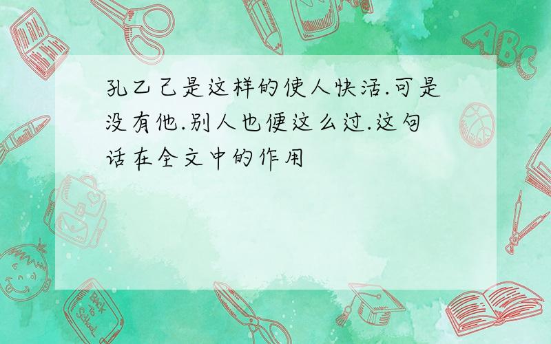 孔乙己是这样的使人快活.可是没有他.别人也便这么过.这句话在全文中的作用