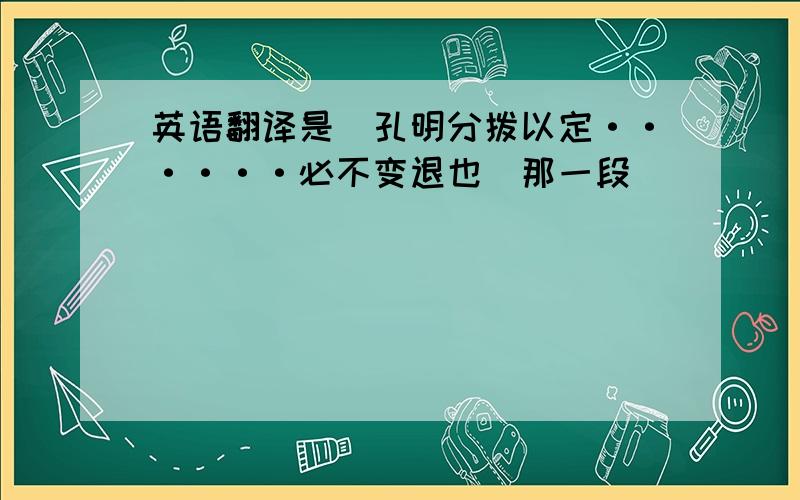 英语翻译是（孔明分拨以定······必不变退也）那一段