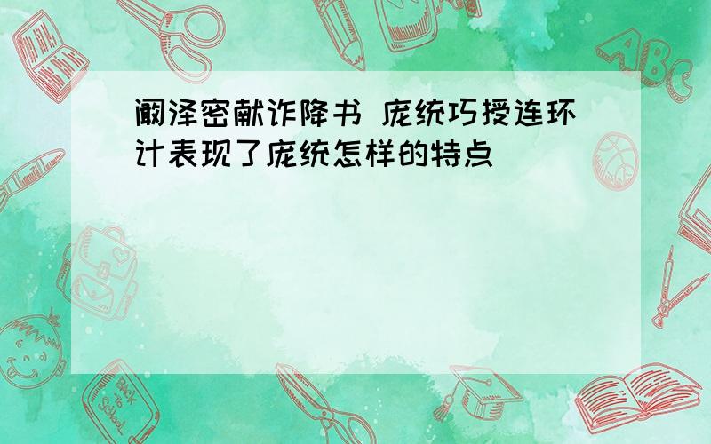 阚泽密献诈降书 庞统巧授连环计表现了庞统怎样的特点