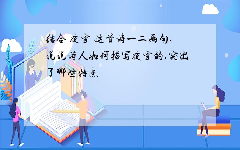 结合 夜雪 这首诗一二两句,说说诗人如何描写夜雪的,突出了哪些特点