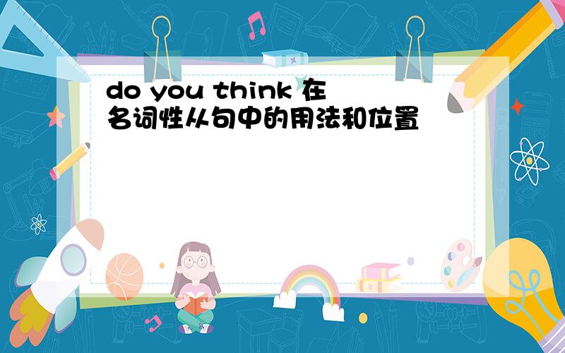 do you think 在名词性从句中的用法和位置