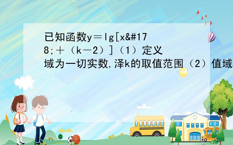 已知函数y＝lg[x²＋（k－2）]（1）定义域为一切实数,泽k的取值范围（2）值域为一切实数,k的