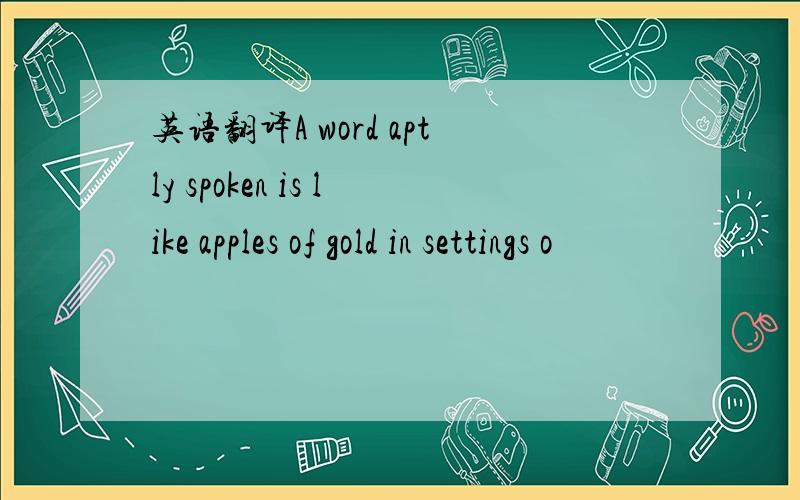 英语翻译A word aptly spoken is like apples of gold in settings o