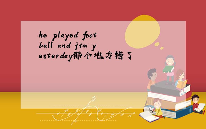 he played football and jim yesterday那个地方错了