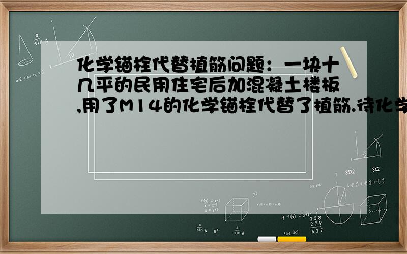 化学锚栓代替植筋问题：一块十几平的民用住宅后加混凝土楼板,用了M14的化学锚栓代替了植筋.待化学锚栓完全固化后,使用电焊