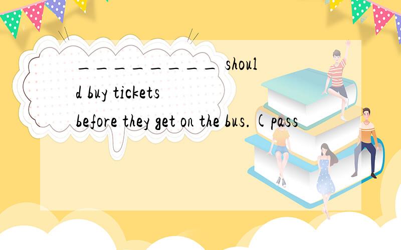 ________ should buy tickets before they get on the bus.(pass