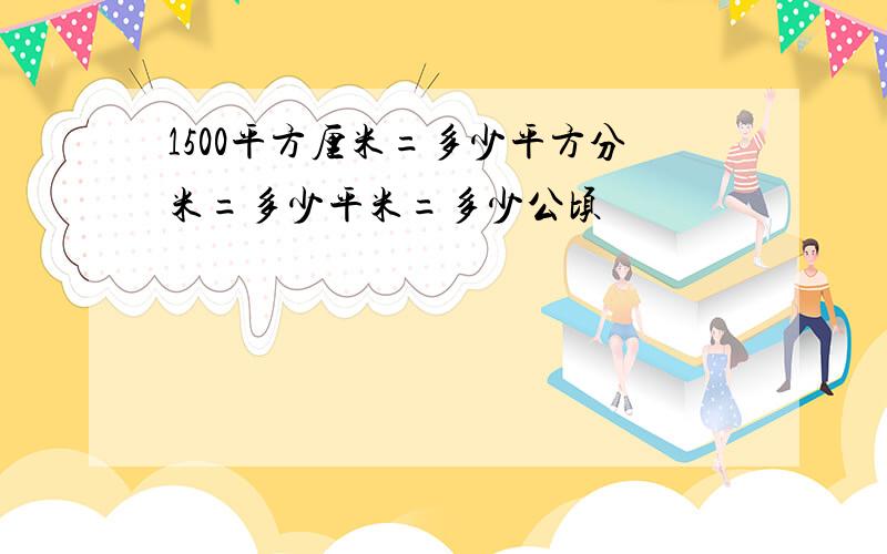 1500平方厘米=多少平方分米=多少平米=多少公顷