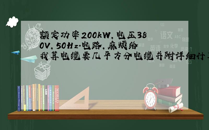 额定功率200kW,电压380V,50Hz.电路,麻烦给我算电缆要几平方分电缆并附详细计算公式.