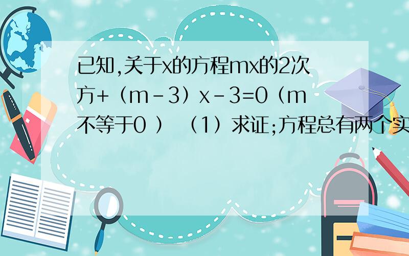 已知,关于x的方程mx的2次方+（m-3）x-3=0（m不等于0 ） （1）求证;方程总有两个实数根