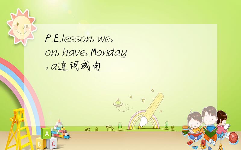 P.E.lesson,we,on,have,Monday,a连词成句