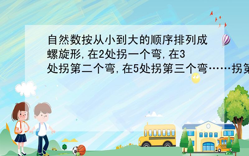 自然数按从小到大的顺序排列成螺旋形,在2处拐一个弯,在3处拐第二个弯,在5处拐第三个弯……拐第20个弯的