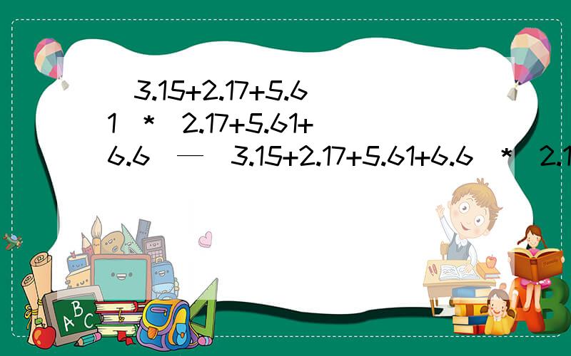 （3.15+2.17+5.61）*（2.17+5.61+6.6）—（3.15+2.17+5.61+6.6）*（2.17+