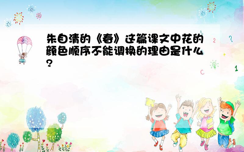 朱自清的《春》这篇课文中花的颜色顺序不能调换的理由是什么?