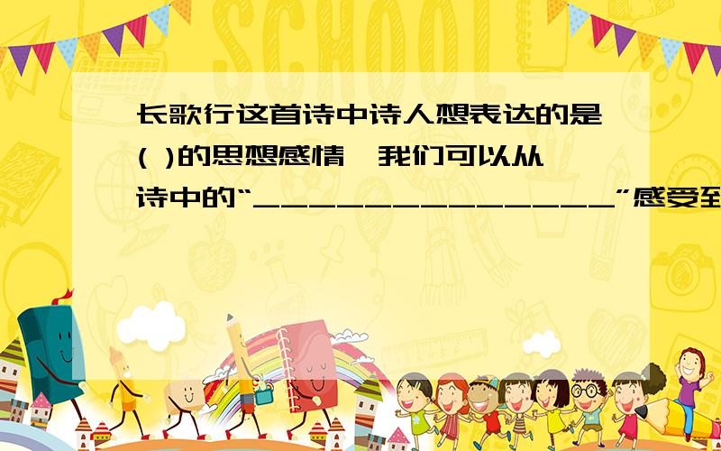 长歌行这首诗中诗人想表达的是( )的思想感情,我们可以从诗中的“_____________”感受到