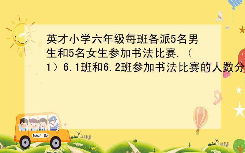 英才小学六年级每班各派5名男生和5名女生参加书法比赛.（1）6.1班和6.2班参加书法比赛的人数分别占本班学