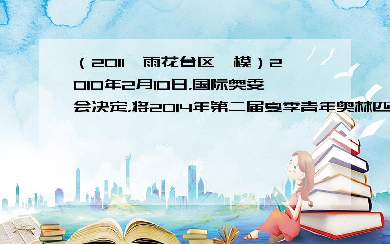 （2011•雨花台区一模）2010年2月10日，国际奥委会决定，将2014年第二届夏季青年奥林匹克运动会的承办权授予我们