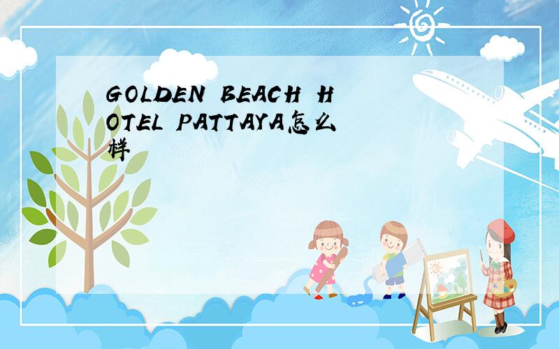 GOLDEN BEACH HOTEL PATTAYA怎么样