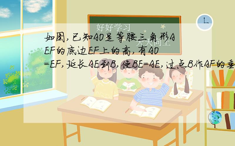 如图,已知AO是等腰三角形AEF的底边EF上的高,有AO=EF,延长AE到B,使BE=AE,过点B作AF的垂线,垂足为G