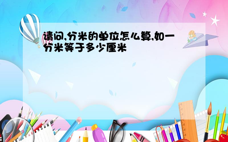 请问,分米的单位怎么算,如一分米等于多少厘米