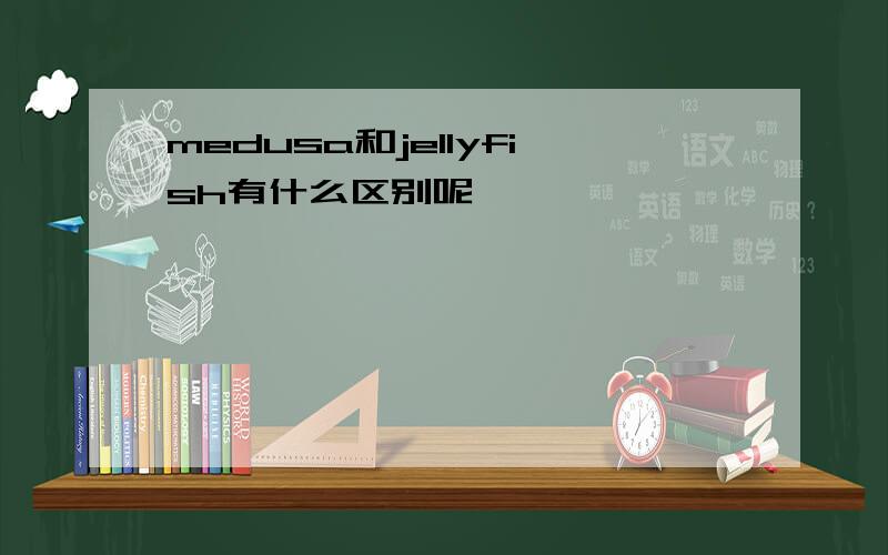 medusa和jellyfish有什么区别呢