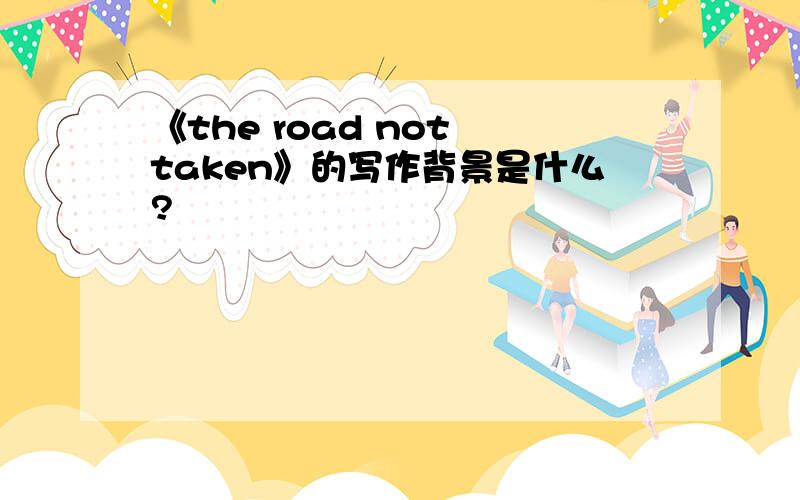 《the road not taken》的写作背景是什么?