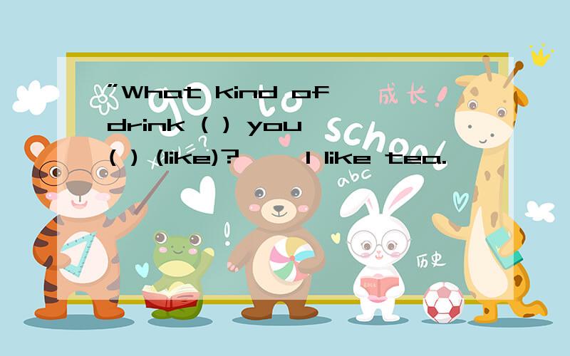 ”What kind of drink ( ) you ( ) (like)?