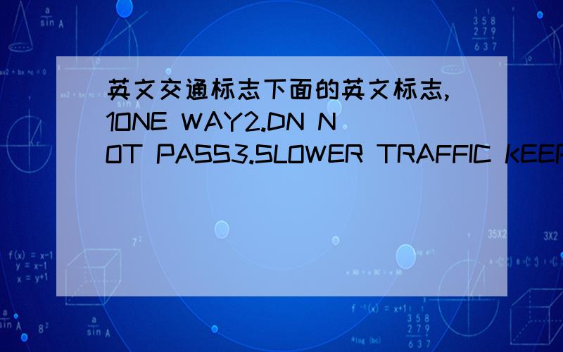 英文交通标志下面的英文标志,1ONE WAY2.DN NOT PASS3.SLOWER TRAFFIC KEEP RIG