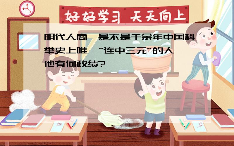 明代人商辂是不是千余年中国科举史上唯一“连中三元”的人,他有何政绩?